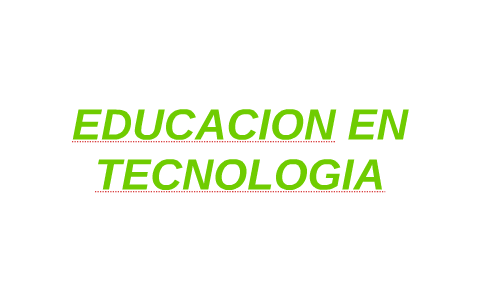 EDUCACIÓN EN TECNOLOGIA by on Prezi