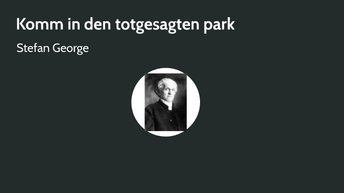 Komm in den totgesagten - Stefan George by Jule Wunner on Prezi