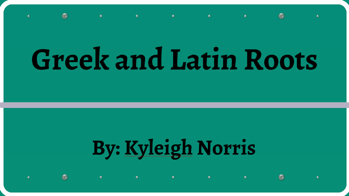 Greek and Latin Roots by Kyleigh Norris on Prezi