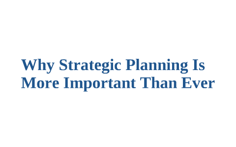 Why Strategic Planning Is More Important Than Ever by Shelle Schlosser