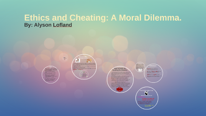 Ethics and Cheating: A Moral Dilemma. by Alyson Lofland on Prezi