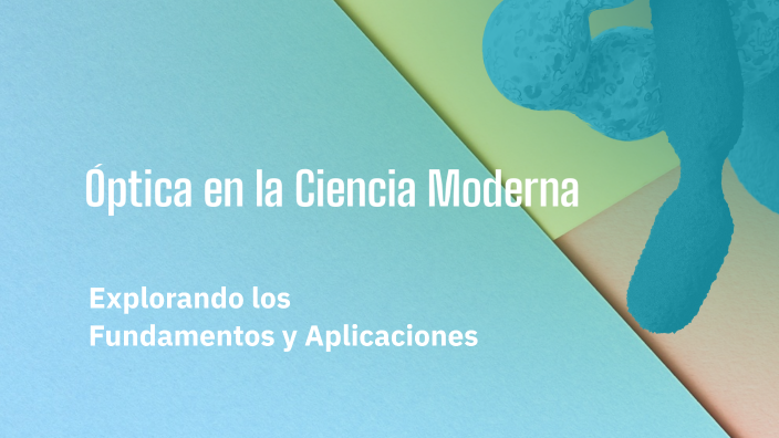 Óptica en la Ciencia Moderna by paola perez on Prezi