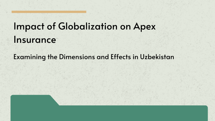 Impact of Globalization on Apex Insurance by Dilsora Ubaydullayeva on Prezi