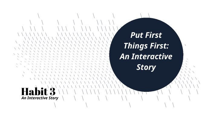 Team 2 - Habit 3: Put First Things First! :) by Myriam K on Prezi