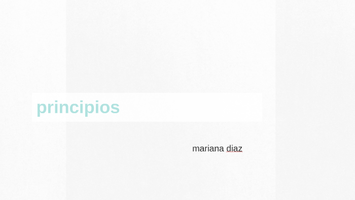 principios mariana daiz by mariana diaz on Prezi