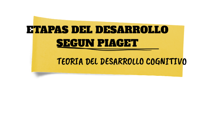 ETAPAS DE DESARROLLO SEGUN PIAGET by luz karime valdez on Prezi