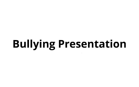 Bullying Presentation by Brii kristen on Prezi