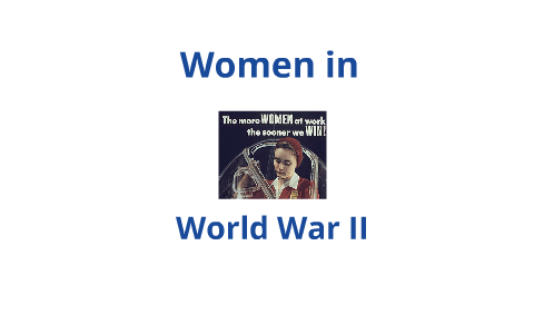 Women in World War II by N W on Prezi