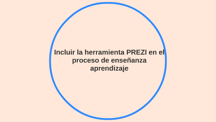 HERRAMIENTA PREZI EN EL PROCESO DE APRENDIZAJE by Flor Garcia on Prezi
