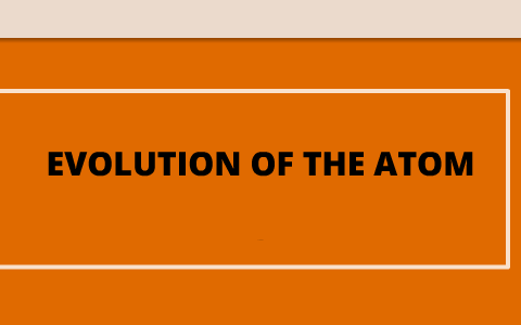 Evolution Of The Atom by Stephanye Bernabel on Prezi