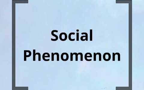 Social Phenomenon by joshua johnson on Prezi