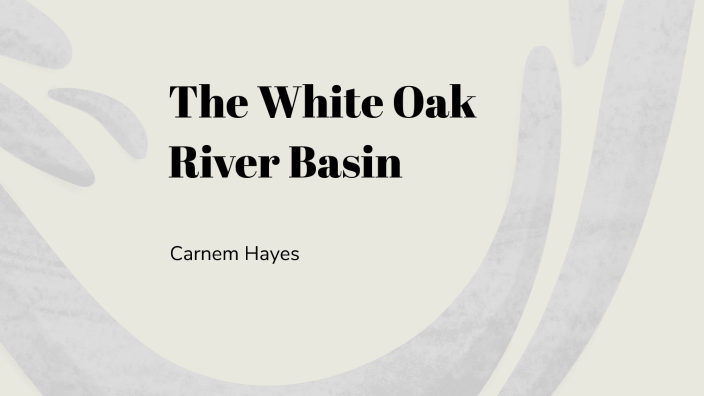 White Oak River Basin by Carmen Hayes on Prezi