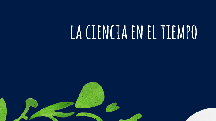 La ciencia en el tiempo by Jessica Mondragon Carmona on Prezi