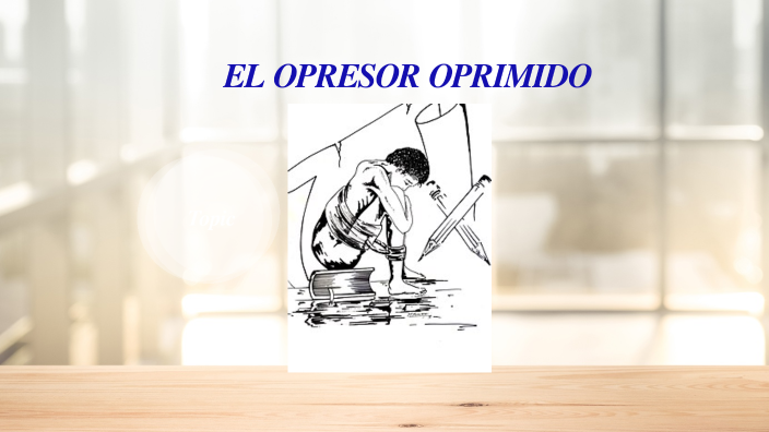 EL OPRESOR OPRIMIDO by RUTH KARINA PEREZ QUEDO on Prezi