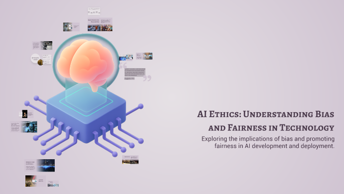 AI Ethics: Understanding Bias and Fairness in Technology by aj aj on Prezi