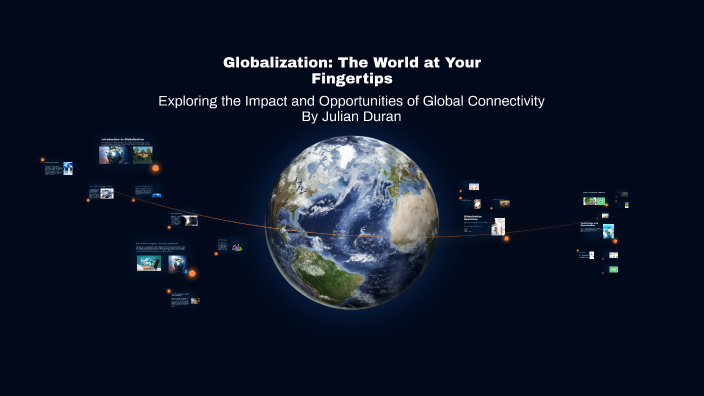 Globalization: The World at Your Fingertips by Julian Duran on Prezi