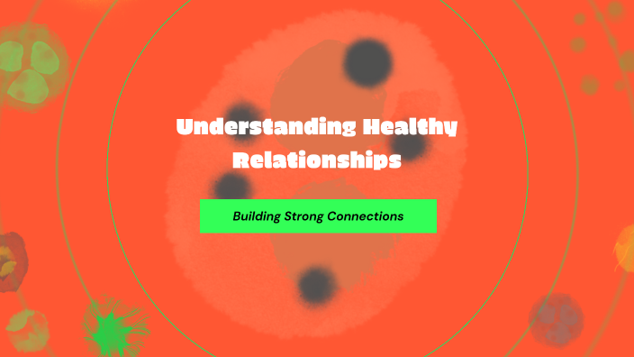 Understanding Healthy Relationships by katie Granger on Prezi