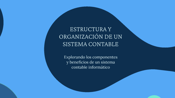 ESTRUCTURA Y ORGANIZACIÓN DE UN SISTEMA CONTABLE by Natali Pérez on Prezi