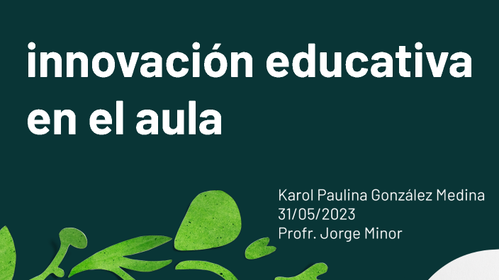 Innovación Educativa En El Aula By Karol Paulina Gonzalez Medina On Prezi