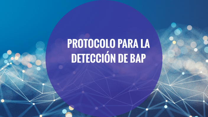 PROTOCOLO PARA LA DETECCIÓN DE BAP by Karina Álvarez on Prezi