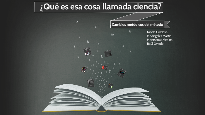 ¿Qué es esa cosa llamada ciencia? by Montserrat Medina on Prezi