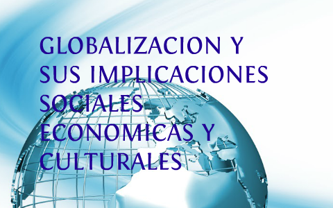 globalizacion y sus implicaciones sociales economicas y culturales by ...