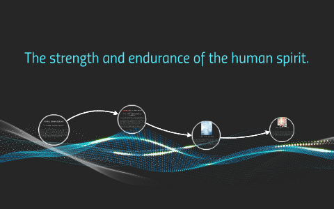 The strength and endurance of the human spirit. by Jayde Elliott on Prezi