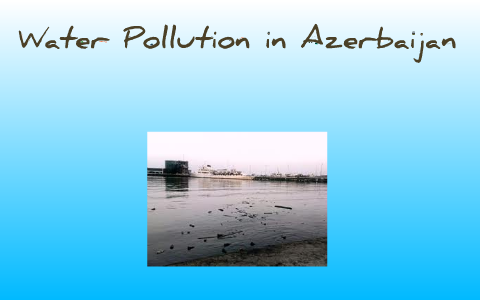 Water Pollution in Azerbaijan by Alex Perera on Prezi