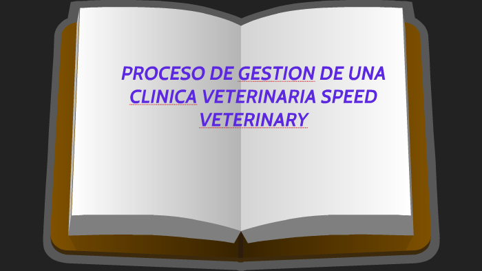 PROCESO DE GESTION DE UNA CLINICA VETERINARIA by yonatan rodriguez on Prezi