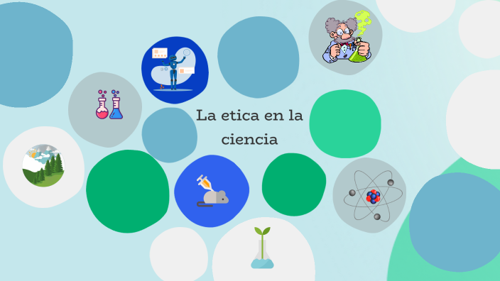 La etica en la ciencia by EquipoComunicaciones on Prezi