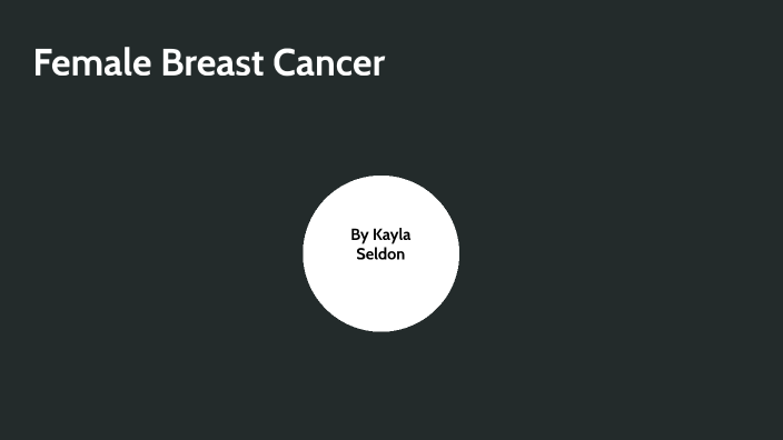 Female Breast Cancer by Kayla Seldon on Prezi