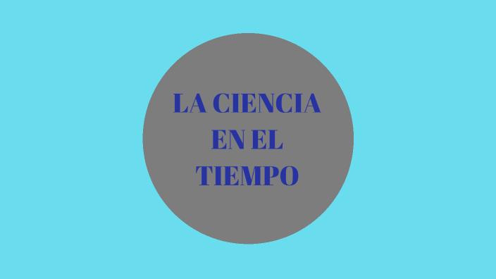 LA CIENCIA EN EL TIEMPO by Lesly Mendoza on Prezi