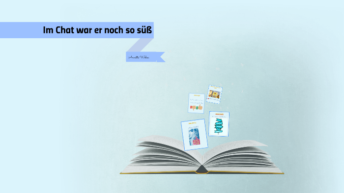 Im Chat War Er Noch So Süß Teil 2 Zusammenfassung Im Chat war er noch so süß by Liona Stronks on Prezi
