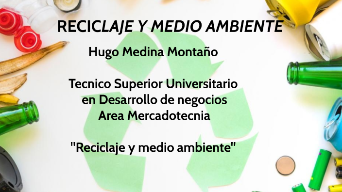 Reciclaje Y Medio Ambiente By Hugo Medina On Prezi 