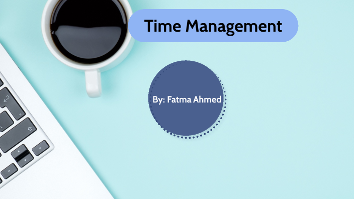 Time Management by Fatma Ahmed on Prezi