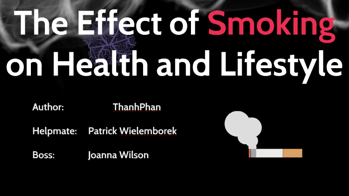 The Effect of Smoking on Health and Lifestyle by Thanh Phan on Prezi
