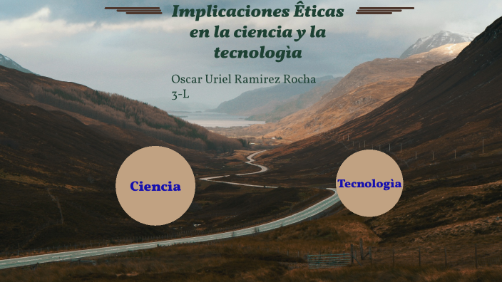 Implicaciones èticas en la ciencia y la tecnologìa by Oscar Ramirez on