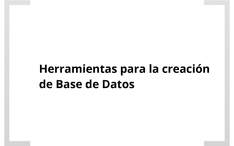Herramientas de creación de base de datos by David Cruz on Prezi