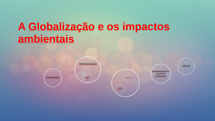 A Globalização e os impactos ao meio ambiente by Natalia Sousa on Prezi