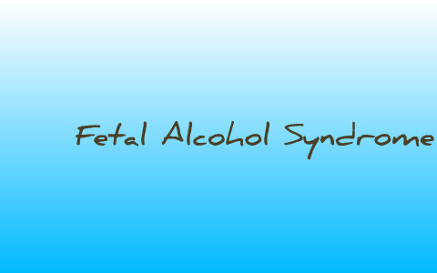 Fetal Alcohol Syndrome by Kristina Seefeldt on Prezi