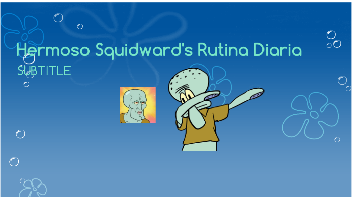 Handsome Squidward's Daily Routine by Deanna Campbell on Prezi