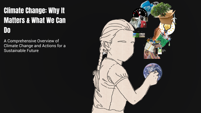 Climate Change: Why It Matters & What We Can Do by Sania Lewis on Prezi