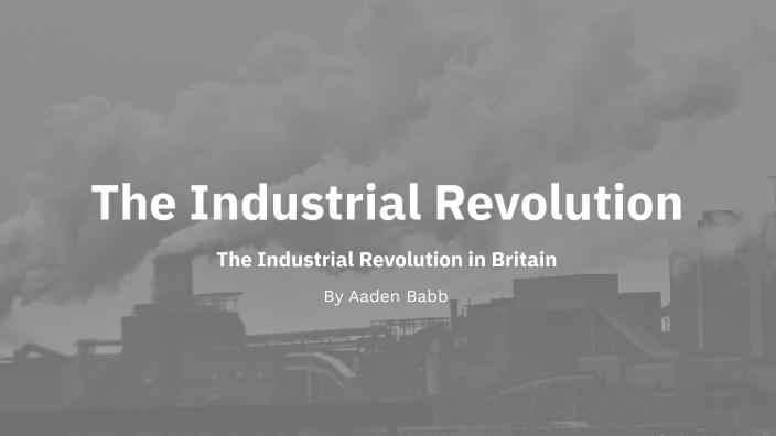 The Industrial Revolution by Aaden Babb on Prezi