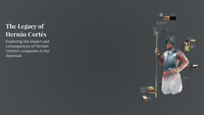 The Legacy of Hernán Cortés by Tobias Mosely on Prezi
