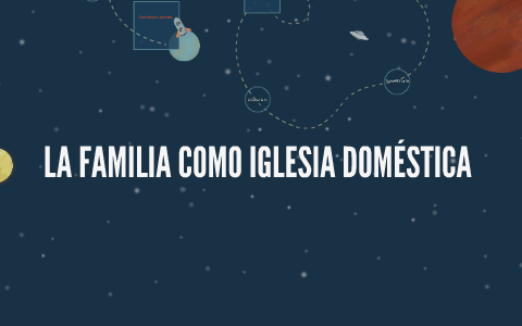 LA FAMILIA COMO IGLESIA DOMÉSTICA by Antonio Jesús Sánchez Lamolda on Prezi