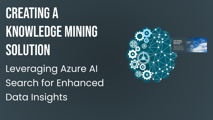Creating a Knowledge Mining Solution by Akshath DSouza on Prezi