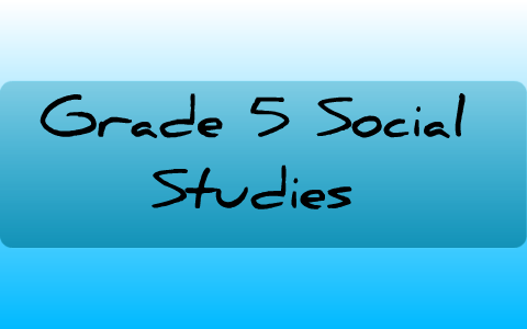 Grade 5 - Social Studies by Kate Barwegen on Prezi