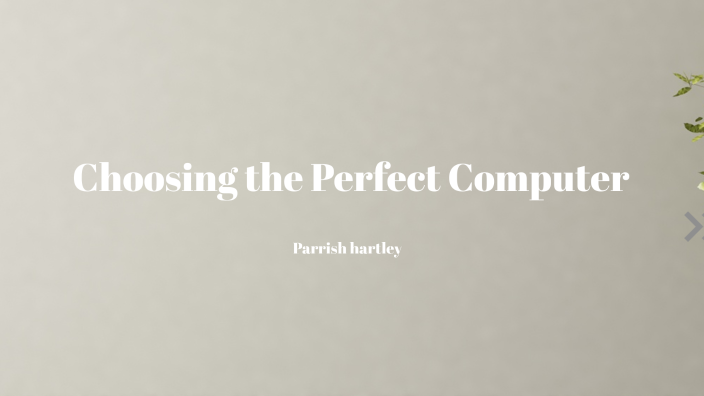 Choosing the Perfect Computer by Parrish Hartley on Prezi