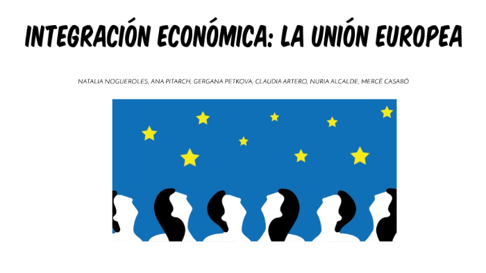 INTEGRACIÓN ECONÓMICA: LA UNIÓN EUROPEA by natalia nogueroles on Prezi