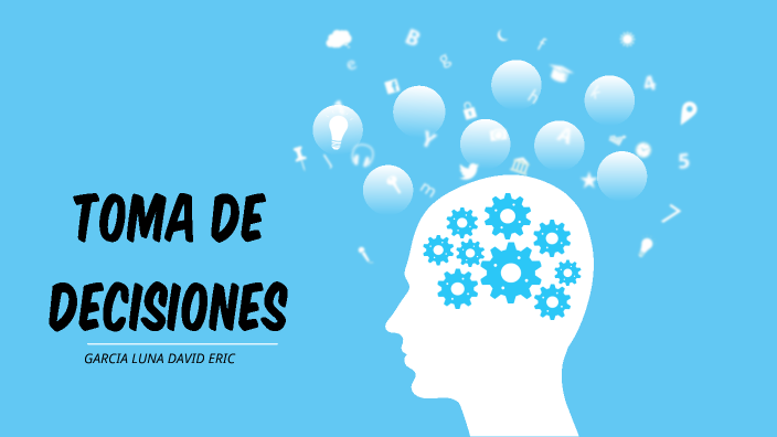 TOMA DE DECISIONES by ERIC LUNA on Prezi